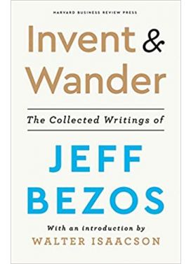 Invent and Wander: The Collected Writings of Jeff Bezos, With an Introduction by Walter Isaacson